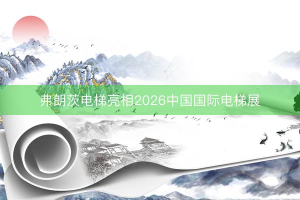 弗朗茨电梯亮相2026中国国际电梯展
