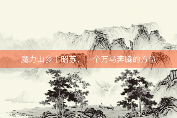 魔力山乡丨昭苏，一个万马奔腾的方位