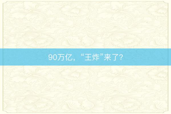 90万亿，“王炸”来了？